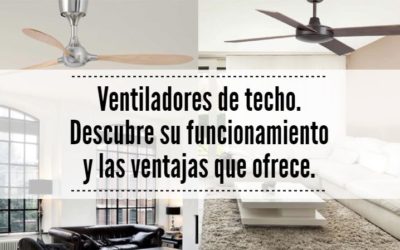 VENTILADORES DE TECHO: FUNCIONAMIENTO Y VENTAJAS