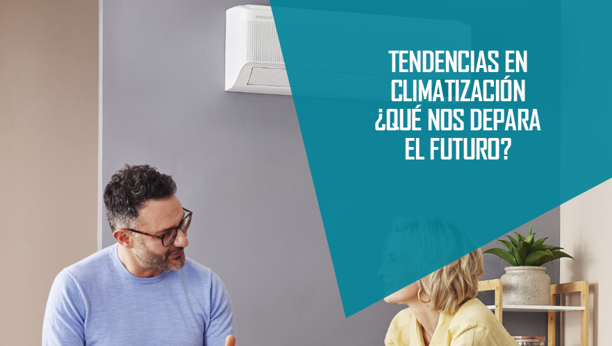 ► TENDENCIAS EN CLIMATIZACIÓN: ¿QUÉ NOS DEPARA EL FUTURO?